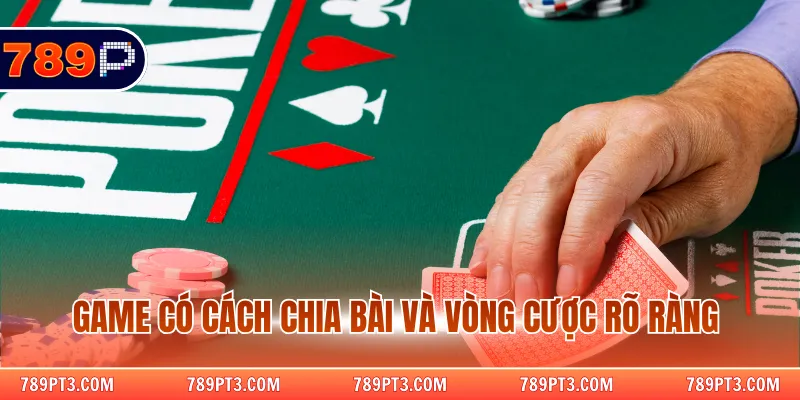 Game có cách chia bài và vòng cược rõ ràng